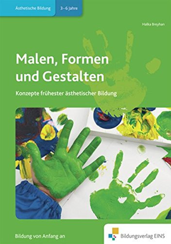 Malen, Formen und Gestalten Konzepte frühester ästhetischer Bildung