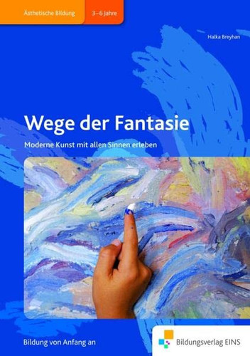 Wege der Fantasie moderne Kunst mit allen Sinnen erleben