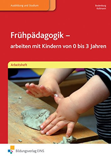 Frühpädagogik - arbeiten mit Kindern von 0 - 3 Jahren Arbeitsh