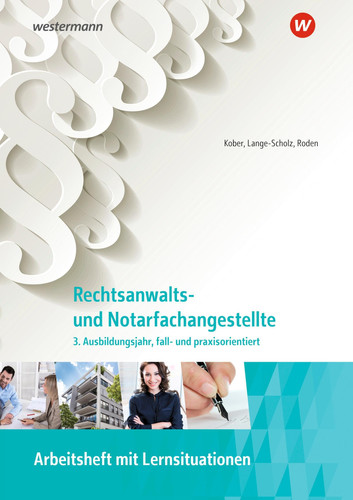 Rechtsanwalts- und Notarfachangestellte Fall- und praxisorientiert. Arbeitsheft / Autoren: Martina Kober, Elke Lange-Scholz, Tanja Roden