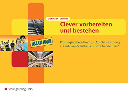 Clever vorbereiten und bestehen - Prüfungsvorbereitung zur Abschlussprüfung Verkäufer/Verkäuferin und Kaufmann/Kauffrau im Einzelhandel