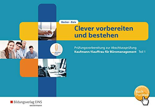 Clever vorbereiten und bestehen 1: Kaufmann/Kauffrau für Büromanagement - Prüfungsvorbereitung zur Gestreckten Abschlussprüfung Teil 1: Arbeitsheft