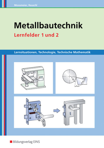 Metallbautechnik Lernsituationen, Technologie, technische Mathematik. Lernfelder 1 und 2. Arbeitsh.