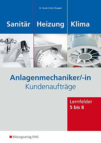 Anlagenmechaniker/in: Sanitär-, Heizungs- und Klimatechnik - Kundenaufträge Kundenaufträge / Horst-Dieter Bunk .... Lernfelder 5/8