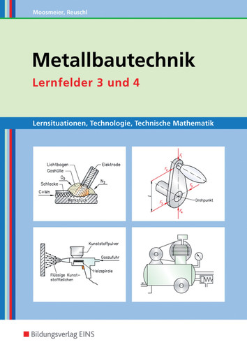 Metallbautechnik Lernsituationen, Technologie, technische Mathematik ; [herstellen von einfachen Baugruppen ; warten technischer Systeme]. Lernfelder 3 und 4. Arbeitsh.