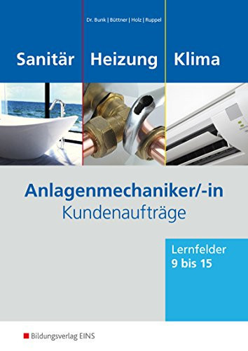 Anlagenmechaniker/in: Sanitär-, Heizungs- und Klimatechnik - Kundenaufträge Kundenaufträge. Lernfelder 9/15. Arbeitsh.