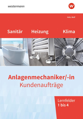 Anlagenmechaniker/-in Sanitär-, Heizungs- und Klimatechnik - Kundenaufträge Thomas Holz, Thomas Wolf. Lernfelder 1/4