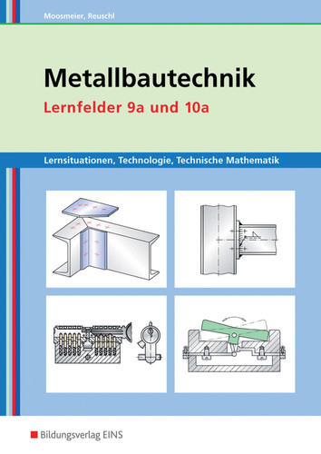 Metallbautechnik Lernsituationen, Technologie, technische Mathematik ; [herstellen von Stahl- und Metallbaukonstruktionen ; herstellen von Türen, Toren und Gittern]. Lernfelder 9a und 10a. Arbeitsh.