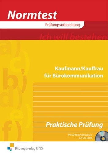 Vorbereitung auf die praktische, mündliche Prüfung Kaufmann, Kauffrau für Bürokommunikation 37 Übungen mit Lösungsvorschlägen ; [praktische Prüfung ; mit Arbeitsmaterialien auf CD-ROM]