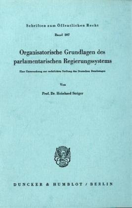 Organisatorische Grundlagen Des Parlamentarischen Regierungssystems: Eine Untersuchung Zur Rechtlichen Stellung Des Deutschen Bundestages (Schriften Zum Offentlichen Recht, 207) (German Edition)