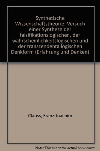 Synthetische Wissenschaftstheorie: Versuch Einer Synthese Der Falsifikationslogischen, Der Wahrscheinlichkeitslogischen Und Der Transzendentallogischen Denkform (Erfahrung Und Denken) (German Edition)