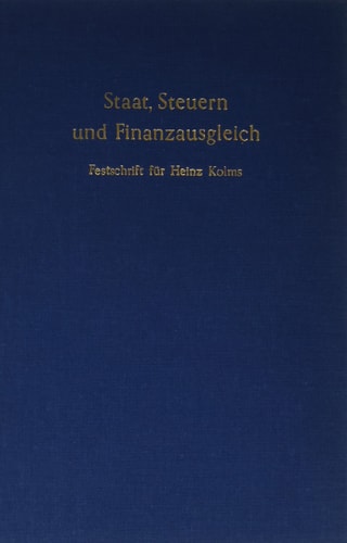 Staat, Steuern und Finanzausgleich Probleme nationaler und internationaler Finanzwirtschaften im zeitlichen Wandel : Festschrift für Heinz Kolms zum 70. Geburtstag