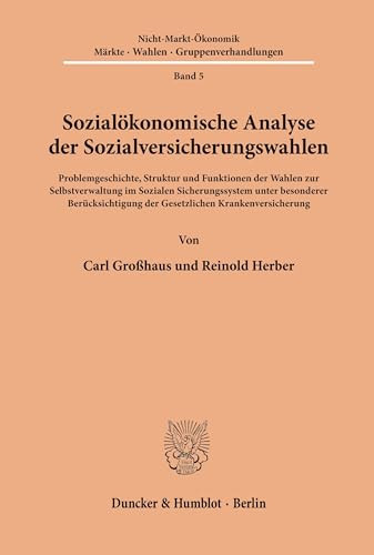 Sozialökonomische Analyse der Sozialversicherungswahlen Problemgeschichte, Struktur und Funktionen der Wahlen zur Selbstverwaltung im sozialen Sicherungssystem unter besonderer Berücksichtigung der gesetzlichen Krankenversicherung