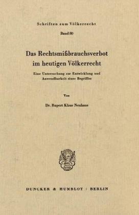 Das Rechtsmissbrauchsverbot im heutigen Völkerrecht eine Untersuchung zur Entwicklung und Anwendbarkeit eines Begriffes