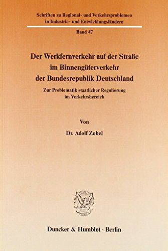 Der Werkfernverkehr auf der Strasse im Binnengüterverkehr der Bundesrepublik Deutschland zur Problematik staatlicher Regulierung im Verkehrsbereich