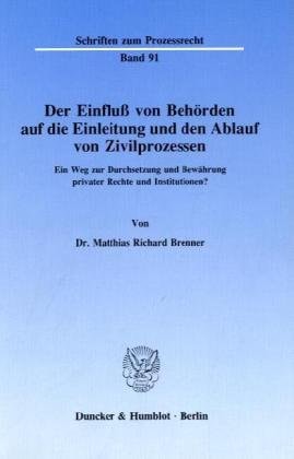 Der Einfluss von Behörden auf die Einleitung und den Ablauf von Zivilprozessen ein Weg zur Durchsetzung und Bewährung privater Rechte und Institutionen?