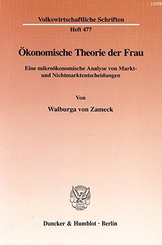 Okonomische Theorie Der Frau: Eine Mikrookonomische Analyse Von Markt- Und Nichtmarktentscheidungen (Volkswirtschaftliche Schriften, 477) (German Edition)