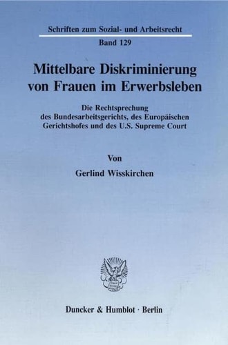 Mittelbare Diskriminierung von Frauen im Erwerbsleben die Rechtsprechung des Bundesarbeitsgerichts, des Europäischen Gerichtshofes und des U.S. Supreme Court