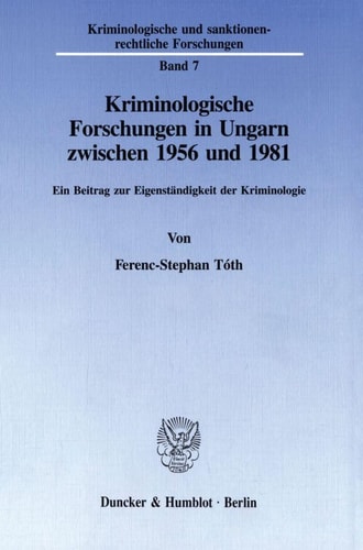 Kriminologische Forschungen in Ungarn zwischen 1956 und 1981 ein Beitrag zur Eigenständigkeit der Kriminologie