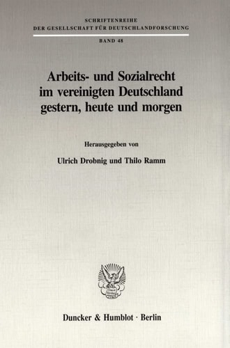 Arbeits Und Sozialrecht Im Vereinigten Deutschland Gestern, Heute Und Morgen (Schriftenreihe Der Gesellschaft Fur Deutschlandforschung, 48) (German Edition)