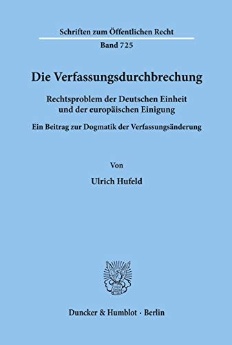 Die Verfassungsdurchbrechung Rechtsproblem der deutschen Einheit und der europäischen Einigung : ein Beitrag zur Dogmatik der Verfasssungsänderung