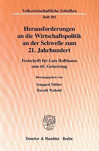 Herausforderungen an Die Wirtschaftspolitik an Der Schwelle Zum 21. Jahrhundert: Festschrift Fur Lutz Hoffmann Zum 65. Geburtstag (Volkswirtschaftliche Schriften,) (English and German Edition)