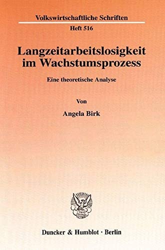 Langzeitarbeitslosigkeit Im Wachstumsprozess: Eine Theoretische Analyse (Volkswirtschaftliche Schriften,) (German Edition)