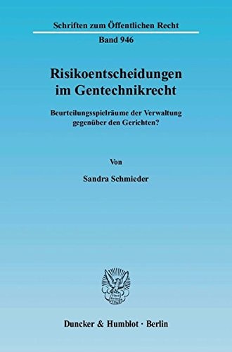 Risikoentscheidungen im Gentechnikrecht Beurteilungsspielräume der Verwaltung gegenüber den Gerichten?