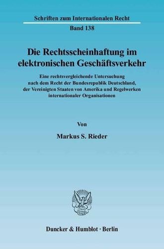 Die Rechtsscheinhaftung im elektronischen Geschäftsverkehr eine rechtsvergleichende Untersuchung nach dem Recht der Bundesrepublik Deutschland, der Vereinigten Staaten von Amerika und Regelwerken internationaler Organisationen