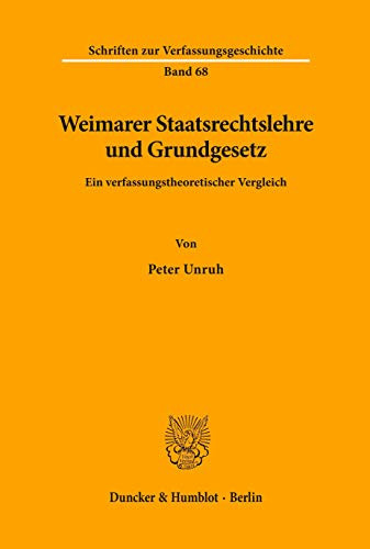 Weimarer Staatsrechtslehre Und Grundgesetz: Ein Verfassungstheoretischer Vergleich (Schriften Zur Verfassungsgeschichte, 68) (German Edition)