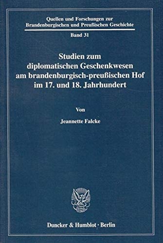 Studien Zum Diplomatischen Geschenkwesen Am Brandenburgisch-preussischen Hof Im 17. Und 18. Jahrhundert (Quellen Und Forschungen Zur Brandenburgischen Und Preussischen Geschichte, 31) (German Edition)