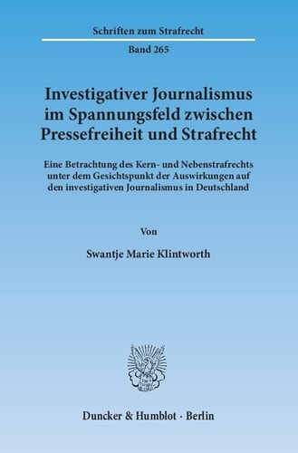 Investigativer Journalismus im Spannungsfeld zwischen Pressefreiheit und Strafrecht eine Betrachtung des Kern- und Nebenstrafrechts unter dem Gesichtspunkt der Auswirkungen auf den investigativen Journalismus in Deutschland