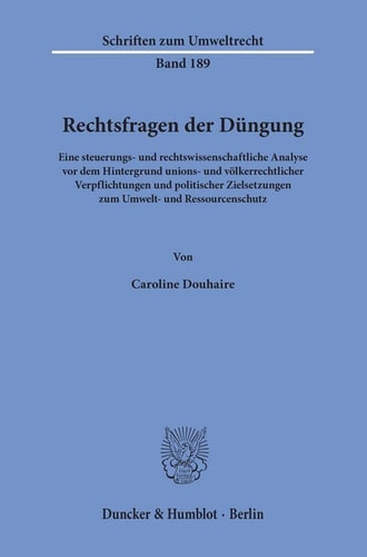 Rechtsfragen der Düngung eine steuerungs- und rechtswissenschaftliche Analyse vor dem Hintergrund unions- und völkerrechtlicher Verpflichtungen und politischer Zielsetzungen zum Umwelt- und Ressourcenschutz