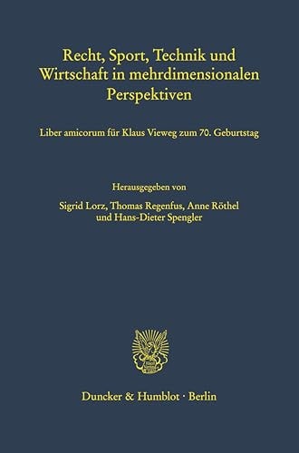 Recht, Sport, Technik und Wirtschaft in mehrdimensionalen Perspektiven liber amicorum für Klaus Vieweg zum 70. Geburtstag