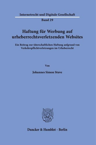 Haftung für Werbung auf urheberrechtsverletzenden Websites ein Beitrag zur täterschaftlichen Haftung aufgrund von Verkehrspflichtverletzungen im Urheberrecht