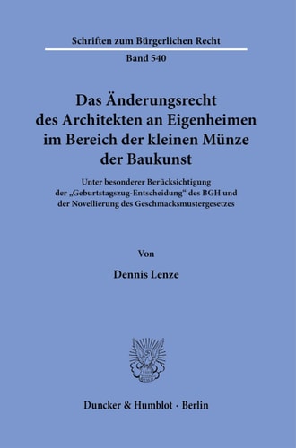 Das Änderungsrecht des Architekten an Eigenheimen im Bereich der kleinen Münze der Baukunst unter besonderer Berücksichtigung der "Geburtstagszug-Entscheidung" des BGH und der Novellierung des Geschmacksmustergesetzes