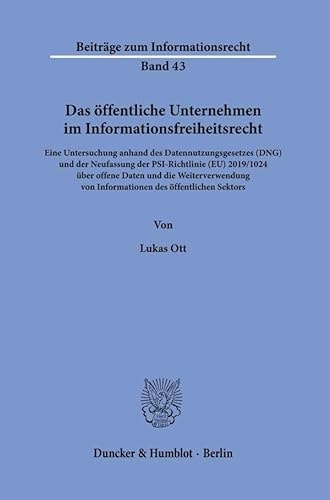 Das öffentliche Unternehmen im Informationsfreiheitsrecht eine Untersuchung anhand des Datennutzungsgesetzes (DNG) und der Neufassung der PSI-Richtlinie (EU) 2019/1024 über offene Daten und die Weiterverwendung von Informationen des öffentlichen Sektors