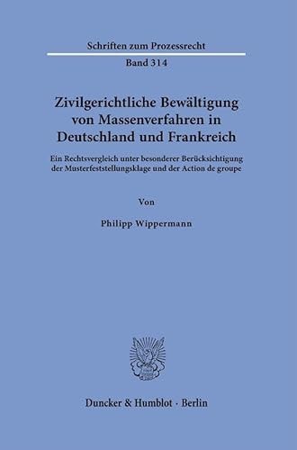 Zivilgerichtliche Bewältigung von Massenverfahren in Deutschland und Frankreich ein Rechtsvergleich unter besonderer Berücksichtigung der Musterfeststellungsklage und der Action de groupe