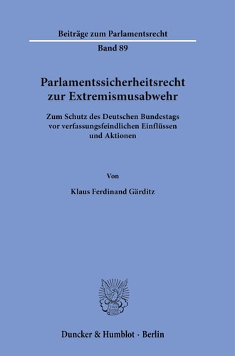Parlamentssicherheitsrecht Zur Extremismusabwehr Zum Schutz des Deutschen Bundestags Vor Verfassungsfeindlichen Einflüssen und Aktionen