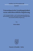 Unternehmerische Gestaltungsfreiheit versus aufsichtsrechtliche Regulierung Der Vorstand in Banken- und Versicherungsunternehmen im Spannungsfeld zwischen unternehmerischer Gestaltungsfreiheit und aufsichtsrechtlicher Regulierung