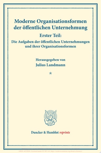 Moderne Organisationsformen der öffentlichen Unternehmung Erster Teil: Die Aufgaben der öffentlichen Unternehmungen und ihrer Organisationsformen. Mit 8 Beiträgen. (Schriften des Vereins für Sozialpolitik, Band 176/I)