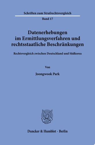 Datenerhebungen im Ermittlungsverfahren und rechtsstaatliche Beschränkungen. Rechtsvergleich zwischen Deutschland und Südkorea.