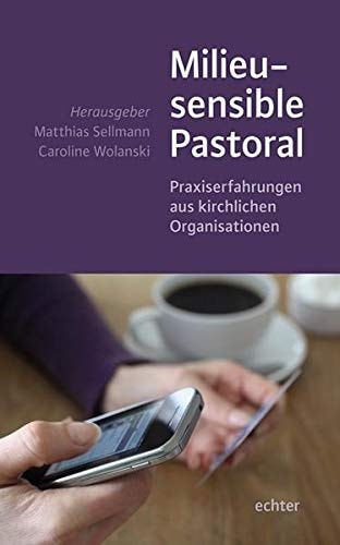 Milieusensible Pastoral Praxiserfahrungen aus kirchlichen Organisationen