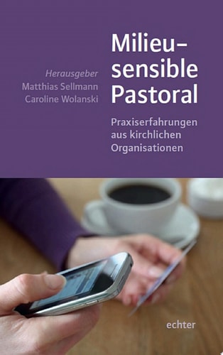Milieusensible Pastoral Praxiserfahrungen aus kirchlichen Organisationen