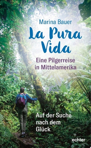 La Pura Vida Eine Pilgerreise in Mittelamerika. Auf der Suche nach dem Glück