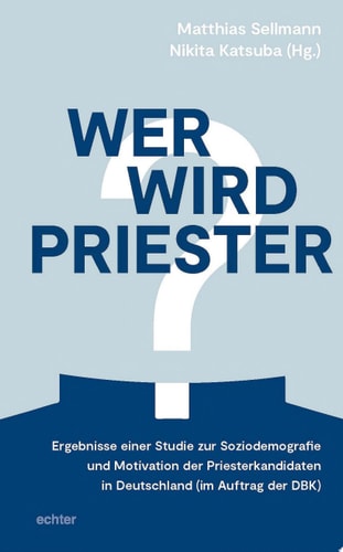 Wer wird Priester? Ergebnisse einer Studie zur Soziodemografie und Motivation der Priesterkandidaten in Deutschland (im Auftrag der DBK)