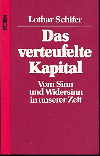 Das verteufelte Kapital vom Sinn u. Widersinn in unserer Zeit