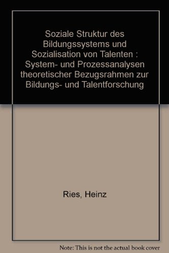Soziale Struktur des Bildungssystems und Sozialisation von Talenten : System- und Prozessanalysen theoretischer Bezugsrahmen zur Bildungs- und Talentforschung