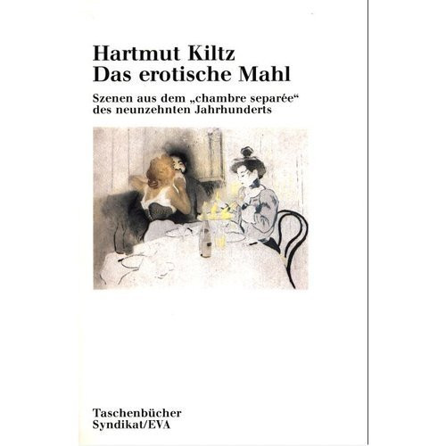 Das erotische Mahl Szenen aus dem "chambre séparée" des neunzehnten Jahrhunderts