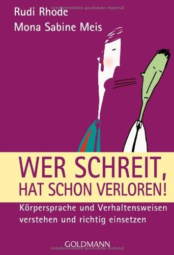 Wer schreit, hat schon verloren! Körpersprache und Verhaltensweisen verstehen und richtig einsetzen